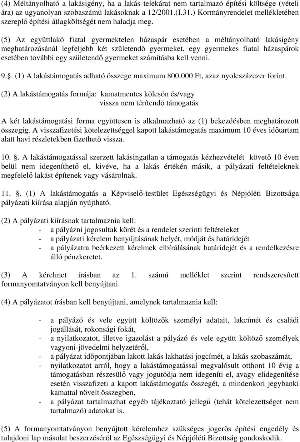 (5) Az együttlakó fiatal gyermektelen házaspár esetében a méltányolható lakásigény meghatározásánál legfeljebb két születendő gyermeket, egy gyermekes fiatal házaspárok esetében további egy