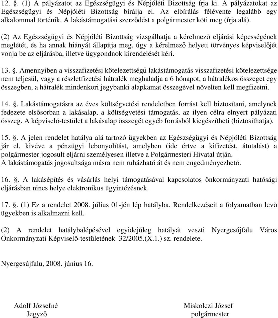 (2) Az Egészségügyi és Népjóléti Bizottság vizsgálhatja a kérelmező eljárási képességének meglétét, és ha annak hiányát állapítja meg, úgy a kérelmező helyett törvényes képviselőjét vonja be az