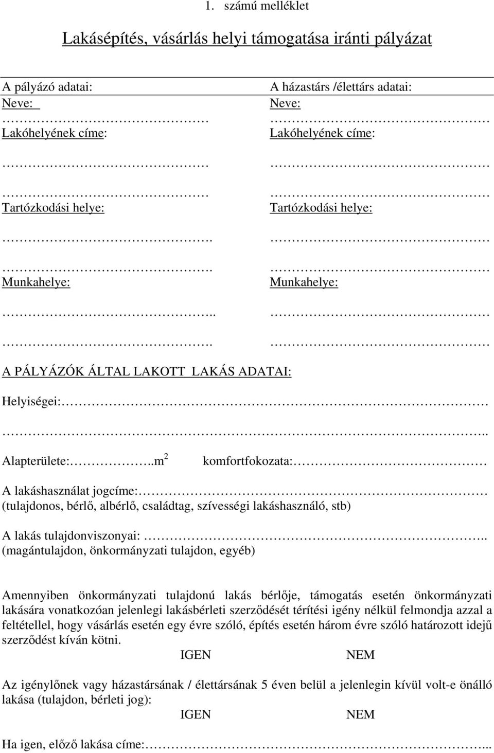 .m 2 komfortfokozata: A lakáshasználat jogcíme: (tulajdonos, bérlő, albérlő, családtag, szívességi lakáshasználó, stb) A lakás tulajdonviszonyai:.