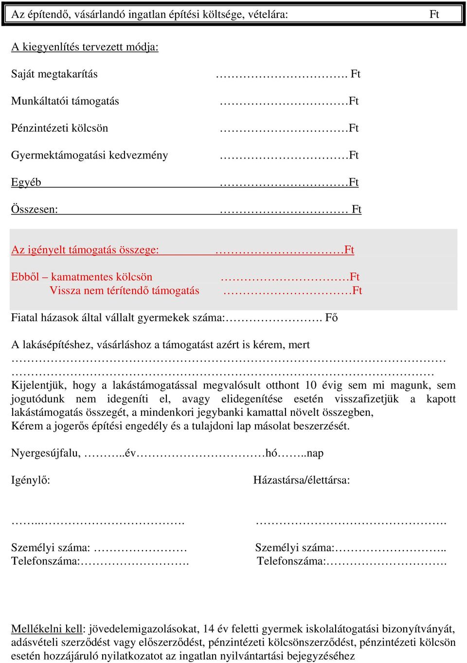 Fő A lakásépítéshez, vásárláshoz a támogatást azért is kérem, mert Kijelentjük, hogy a lakástámogatással megvalósult otthont 10 évig sem mi magunk, sem jogutódunk nem idegeníti el, avagy