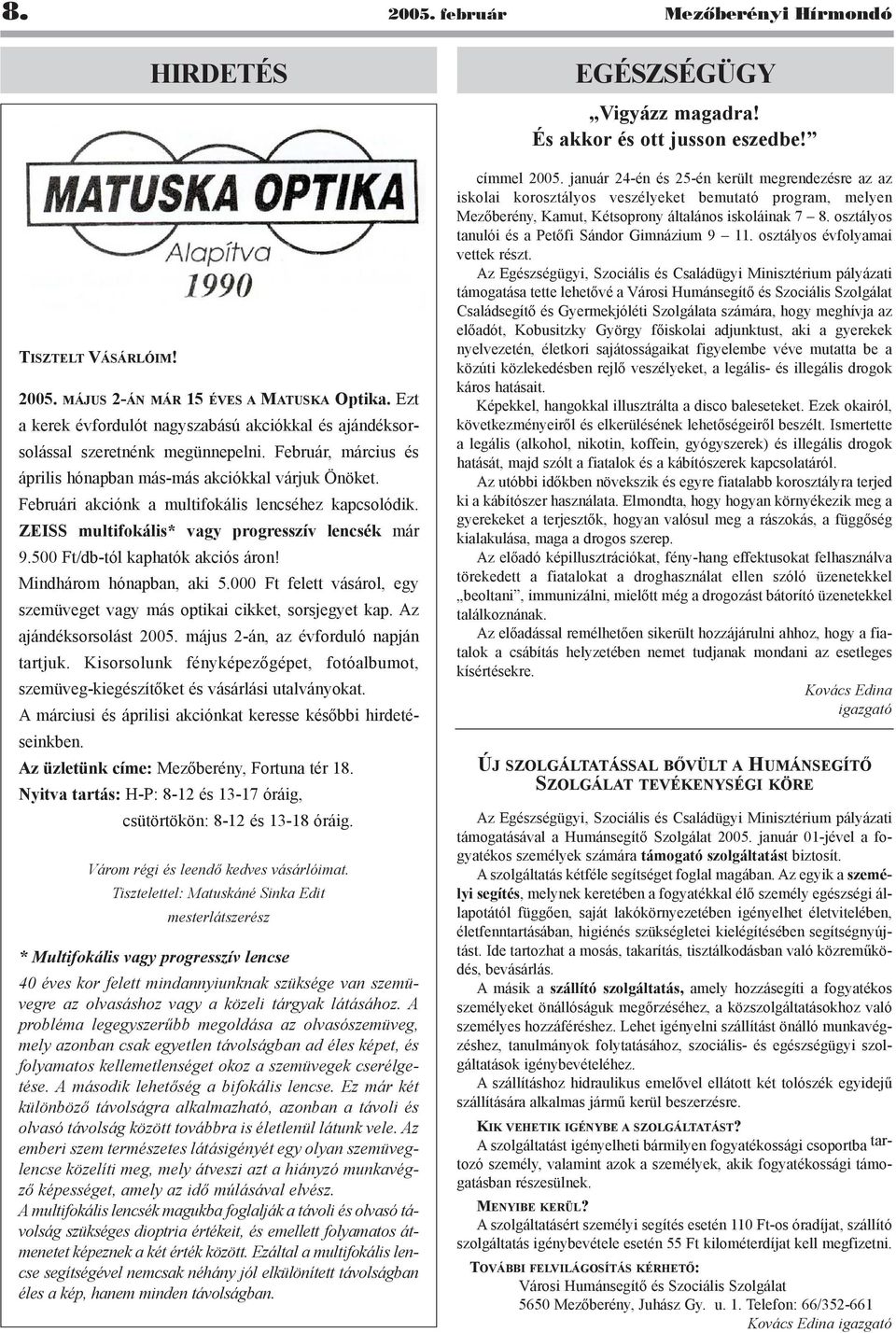 Februári akciónk a multifokális lencséhez kapcsolódik. ZEISS multifokális* vagy progresszív lencsék már 9.500 Ft/db-tól kaphatók akciós áron! Mindhárom hónapban, aki 5.