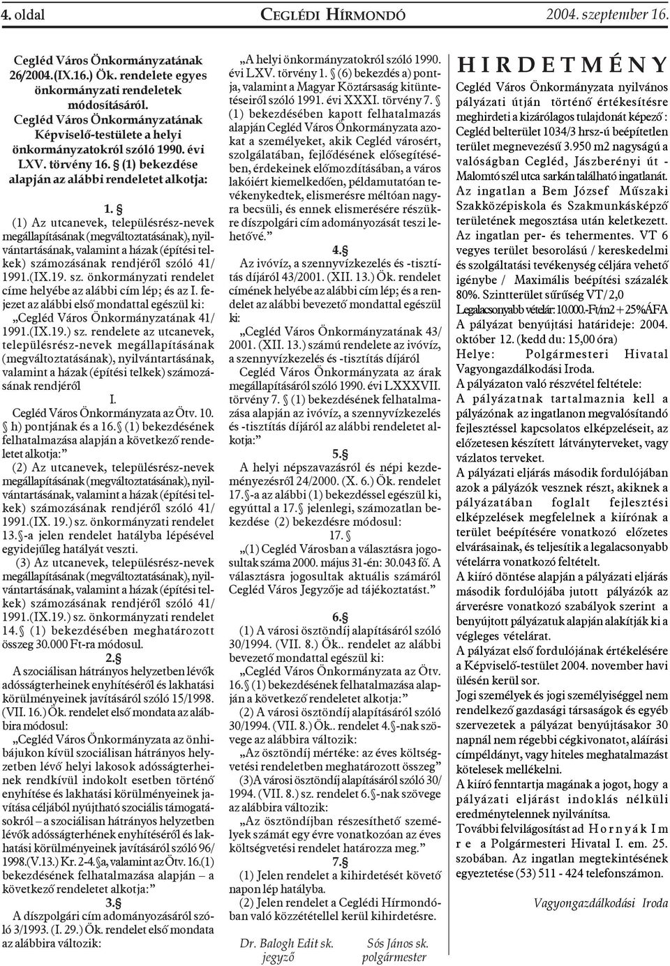 (1) bekezdése alapján az alábbi rendeletet alkotja: (1) Az utcanevek, településrész-nevek megállapításának (megváltoztatásának), nyilvántartásának, valamint a házak (építési telkek) számozásának