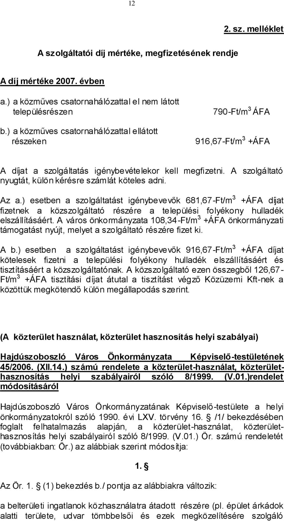 Az a.) esetben a szolgáltatást igénybevevők 681,67-Ft/m 3 +ÁFA díjat fizetnek a közszolgáltató részére a települési folyékony hulladék elszállításáért.