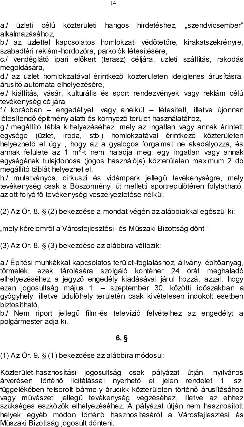 / vendéglátó ipari előkert (terasz) céljára, üzleti szállítás, rakodás megoldására, d./ az üzlet homlokzatával érintkező közterületen ideiglenes árusításra, árusító automata elhelyezésére, e.