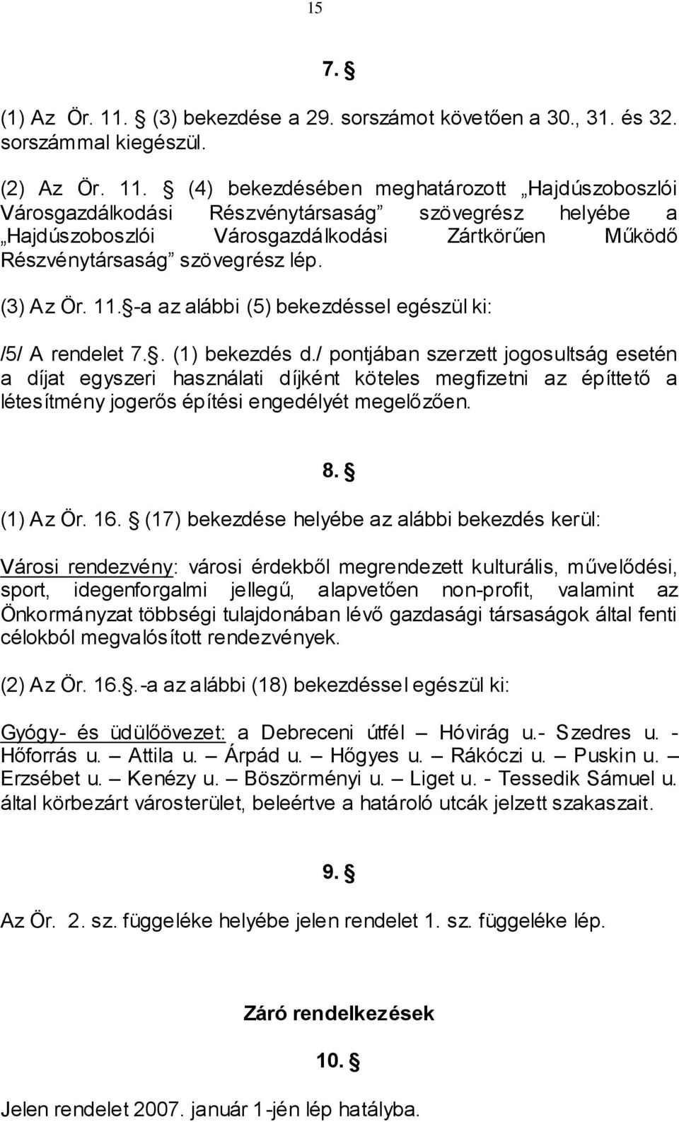 (4) bekezdésében meghatározott Hajdúszoboszlói Városgazdálkodási Részvénytársaság szövegrész helyébe a Hajdúszoboszlói Városgazdálkodási Zártkörűen Működő Részvénytársaság szövegrész lép. (3) Az Ör.