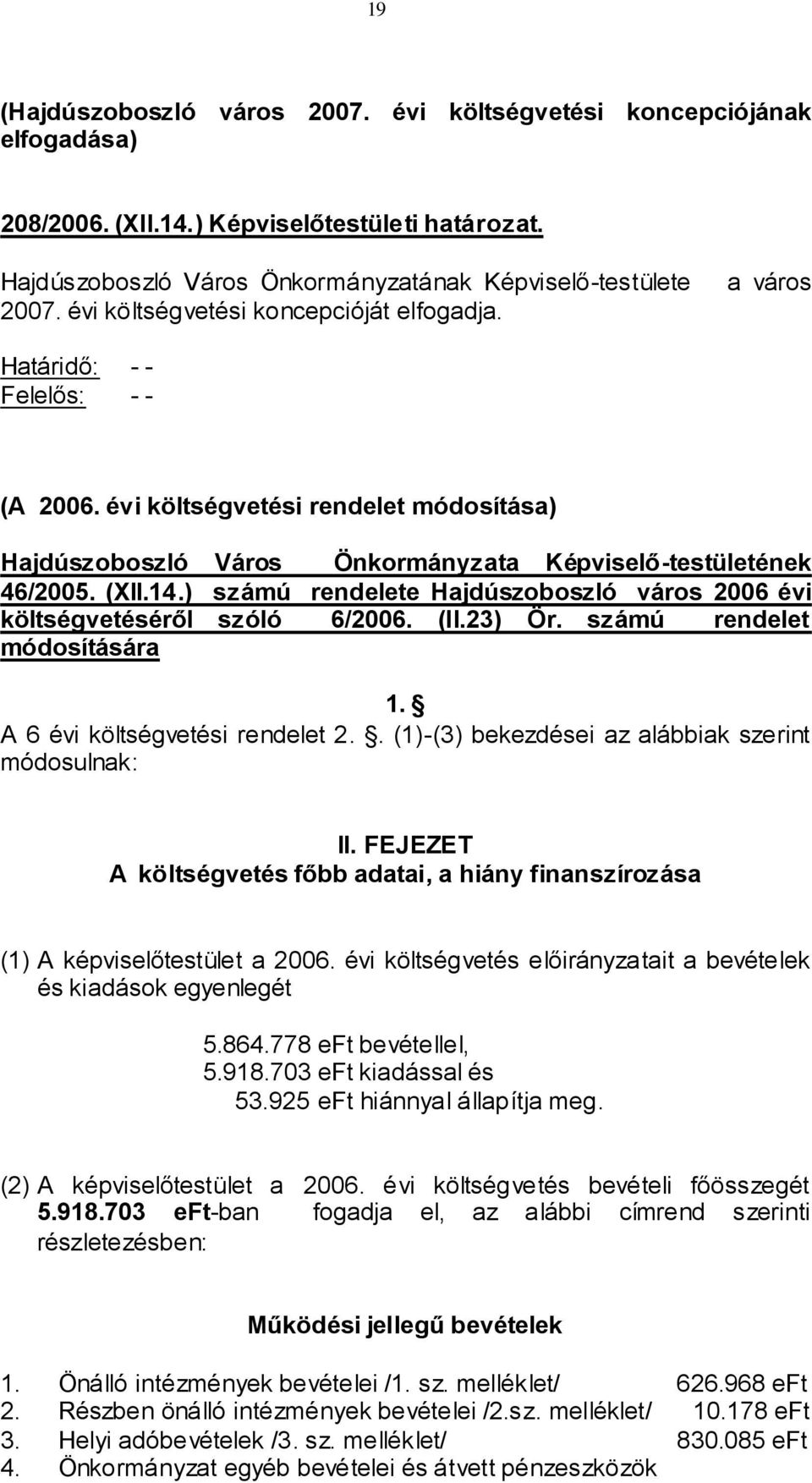 ) számú rendelete Hajdúszoboszló város 2006 évi költségvetéséről szóló 6/2006. (II.23) Ör. számú rendelet módosítására 1. A 6 évi költségvetési rendelet 2.