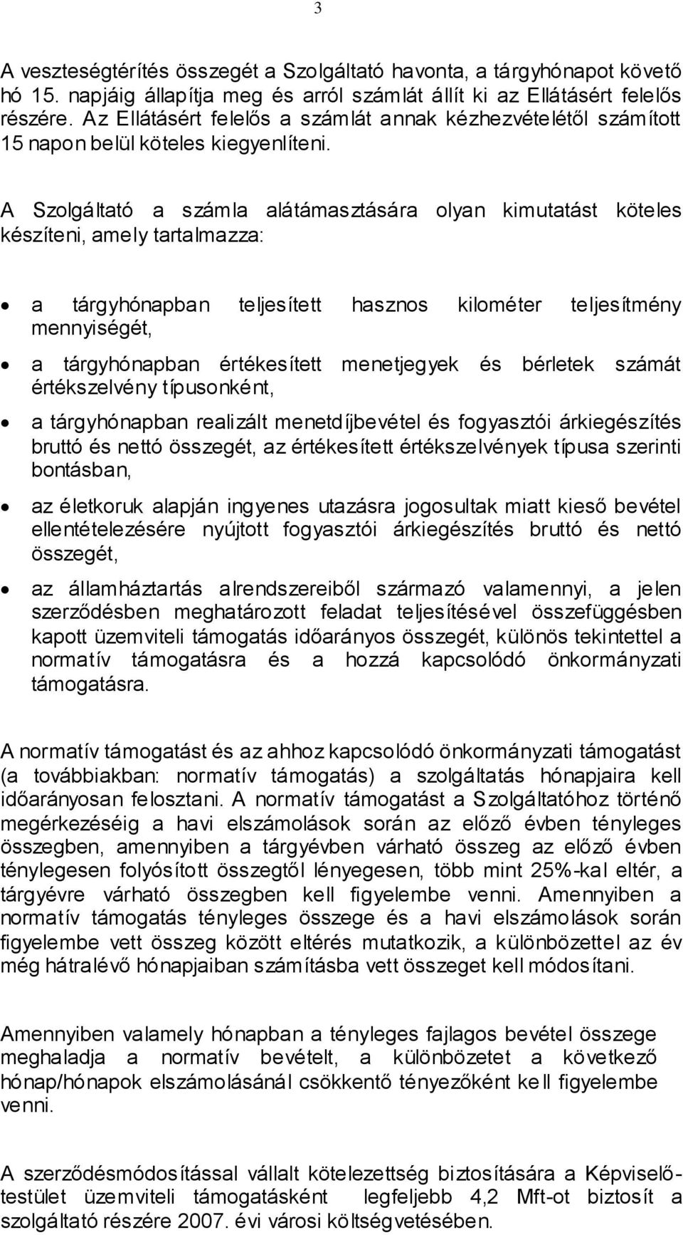 A Szolgáltató a számla alátámasztására olyan kimutatást köteles készíteni, amely tartalmazza: a tárgyhónapban teljesített hasznos kilométer teljesítmény mennyiségét, a tárgyhónapban értékesített