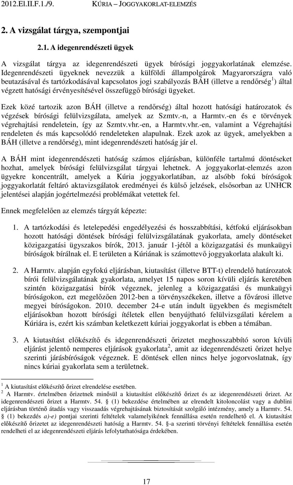 érvényesítésével összefüggő bírósági ügyeket. Ezek közé tartozik azon BÁH (illetve a rendőrség) által hozott hatósági határozatok és végzések bírósági felülvizsgálata, amelyek az Szmtv.-n, a Harmtv.