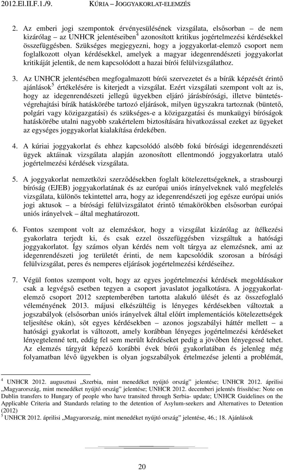 felülvizsgálathoz. 3. Az UNHCR jelentésében megfogalmazott bírói szervezetet és a bírák képzését érintő ajánlások 5 értékelésére is kiterjedt a vizsgálat.