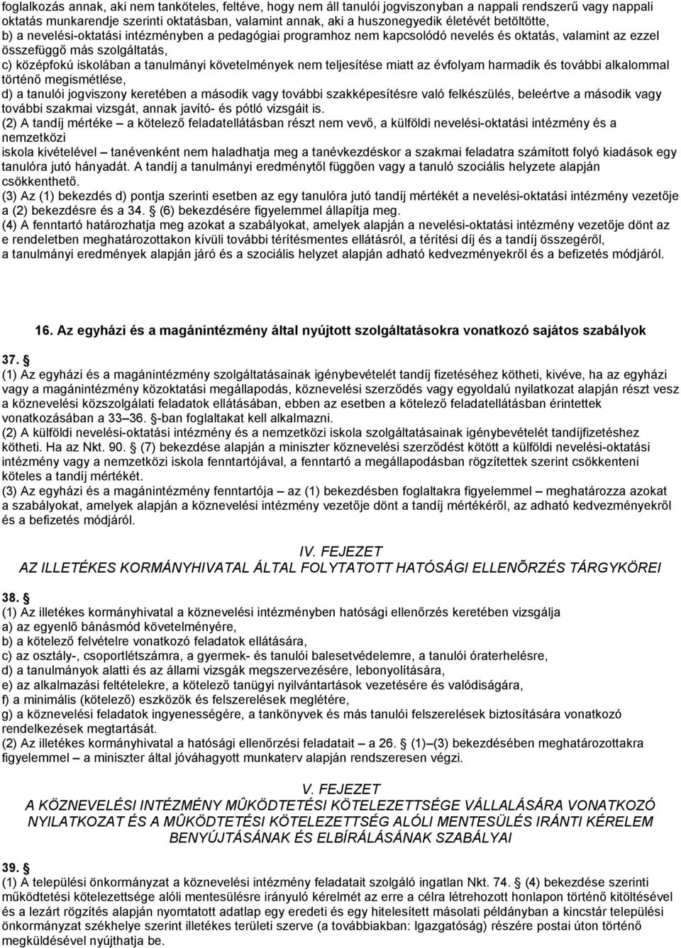 követelmények nem teljesítése miatt az évfolyam harmadik és további alkalommal történő megismétlése, d) a tanulói jogviszony keretében a második vagy további szakképesítésre való felkészülés,