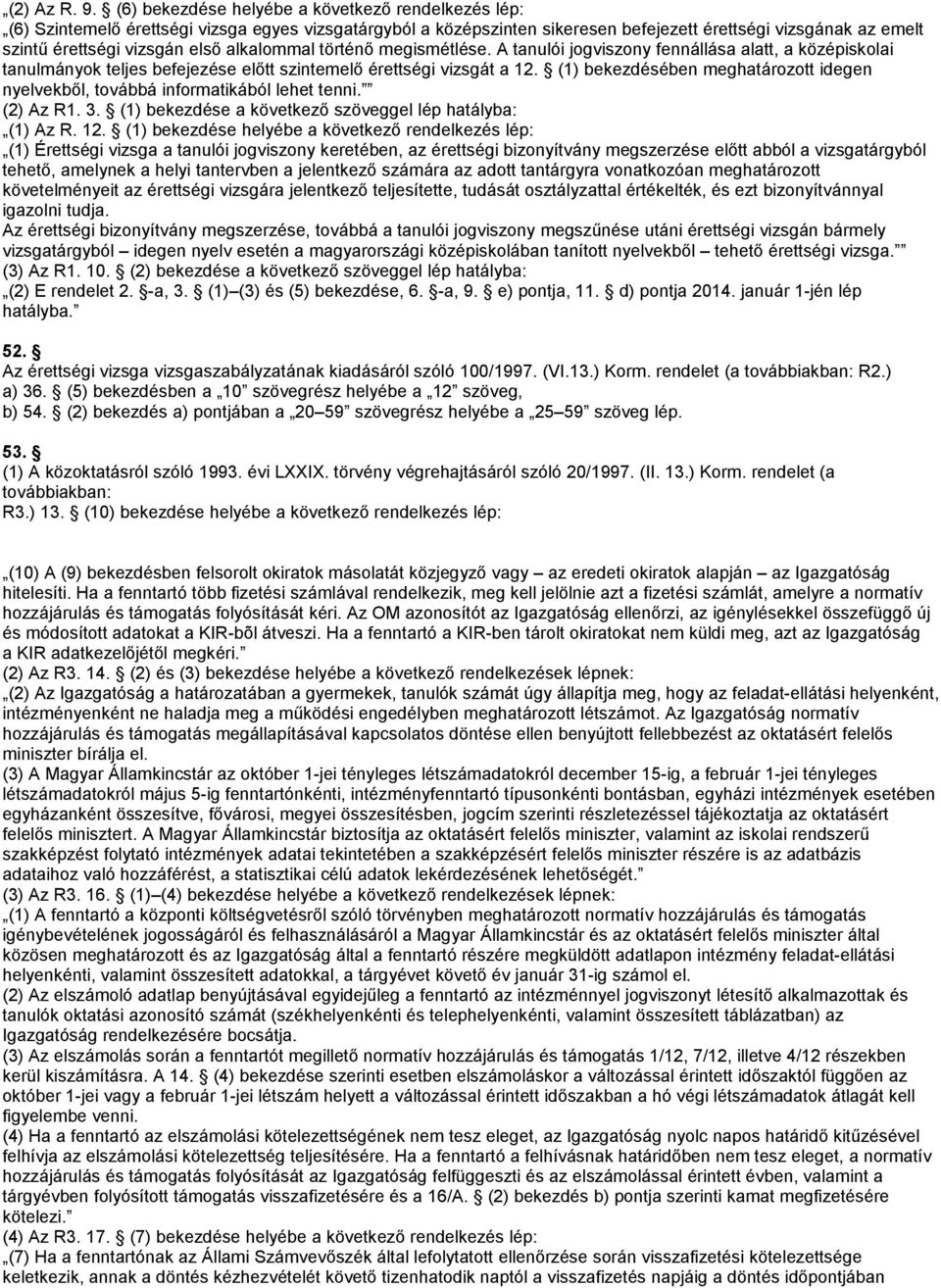 alkalommal történő megismétlése. A tanulói jogviszony fennállása alatt, a középiskolai tanulmányok teljes befejezése előtt szintemelő érettségi vizsgát a 12.