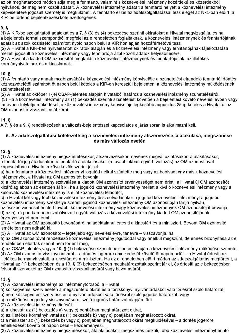 -ban előírt, a KIR-be történő bejelentkezési kötelezettségének. 9. (1) A KIR-be szolgáltatott adatokat és a 7.