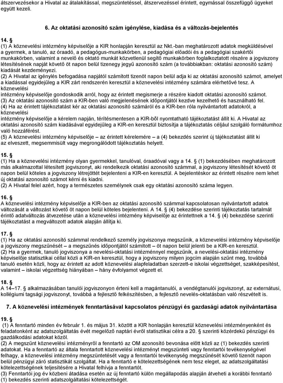 -ban meghatározott adatok megküldésével a gyermek, a tanuló, az óraadó, a pedagógus-munkakörben, a pedagógiai előadói és a pedagógiai szakértői munkakörben, valamint a nevelő és oktató munkát