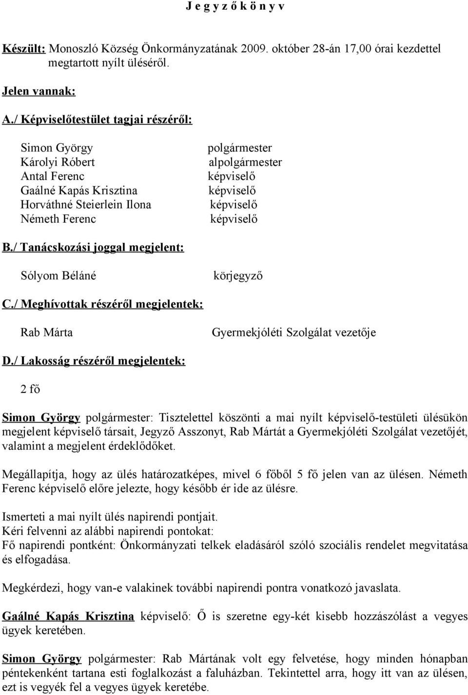 képviselő B./ Tanácskozási joggal megjelent: Sólyom Béláné körjegyző C./ Meghívottak részéről megjelentek: Rab Márta Gyermekjóléti Szolgálat vezetője D.