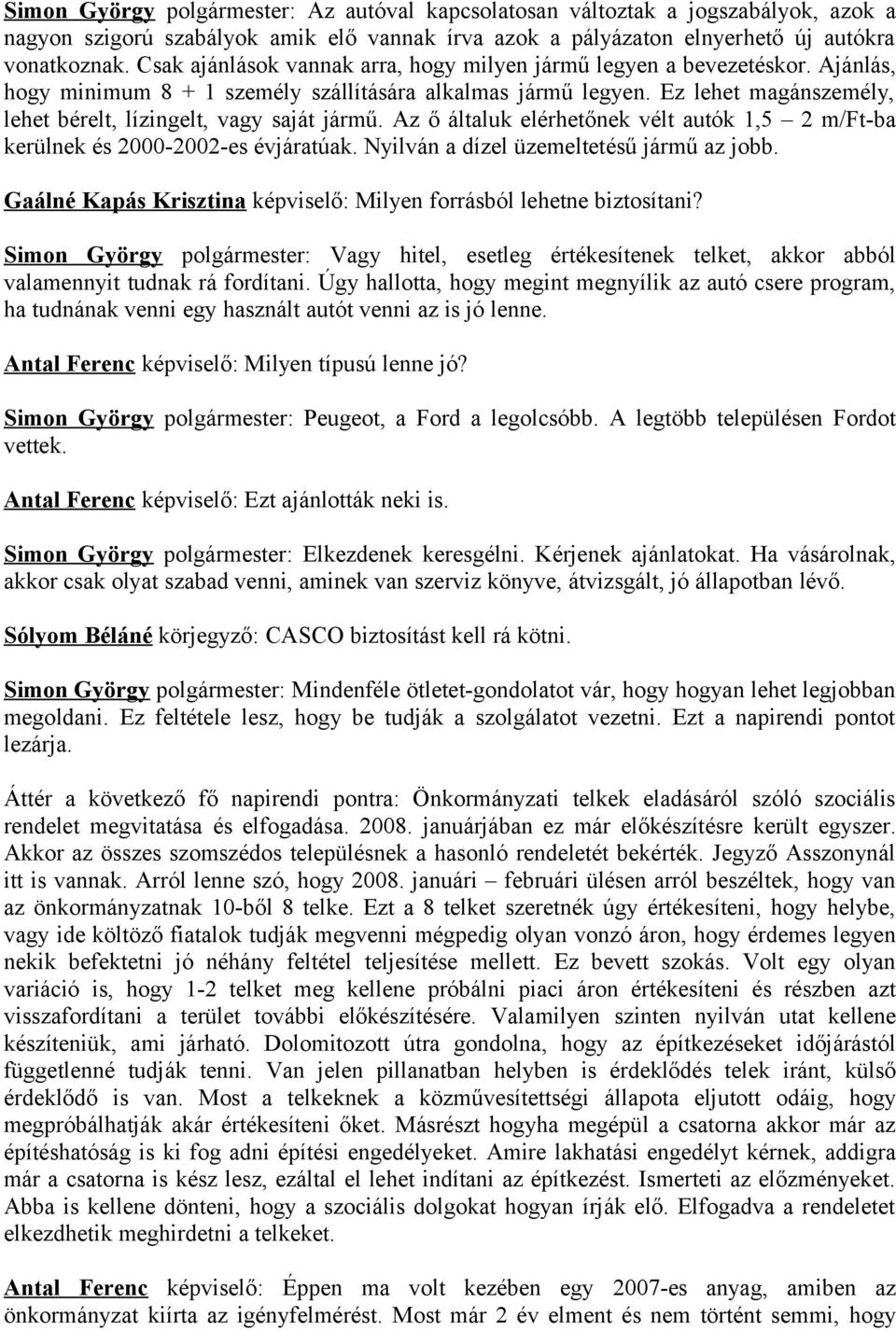 Ez lehet magánszemély, lehet bérelt, lízingelt, vagy saját jármű. Az ő általuk elérhetőnek vélt autók 1,5 2 m/ft-ba kerülnek és 2000-2002-es évjáratúak. Nyilván a dízel üzemeltetésű jármű az jobb.