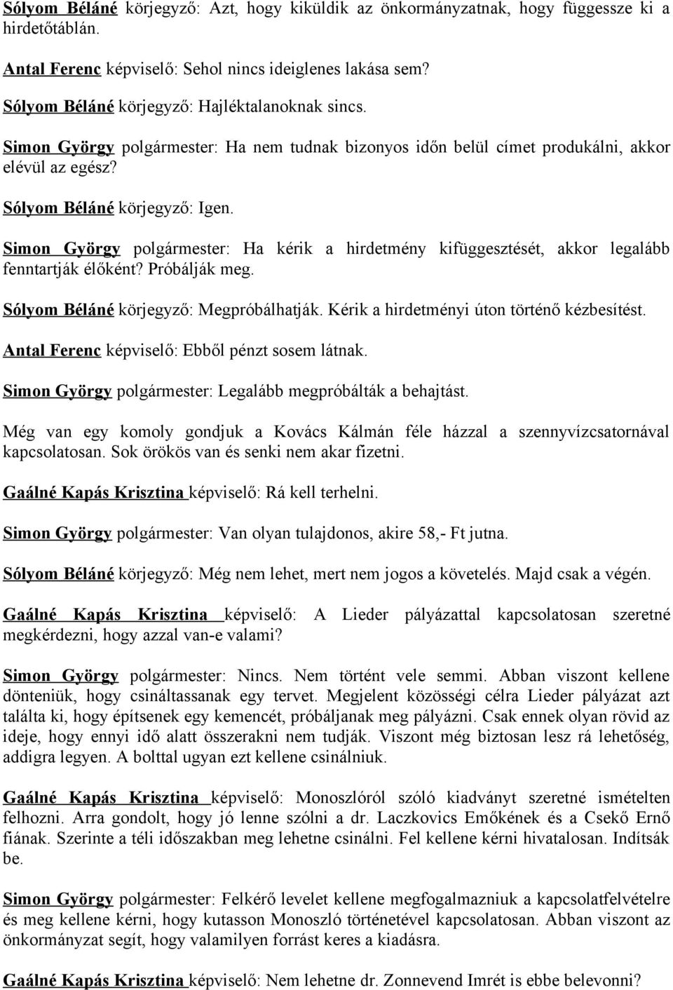 Simon György polgármester: Ha kérik a hirdetmény kifüggesztését, akkor legalább fenntartják élőként? Próbálják meg. Sólyom Béláné körjegyző: Megpróbálhatják.