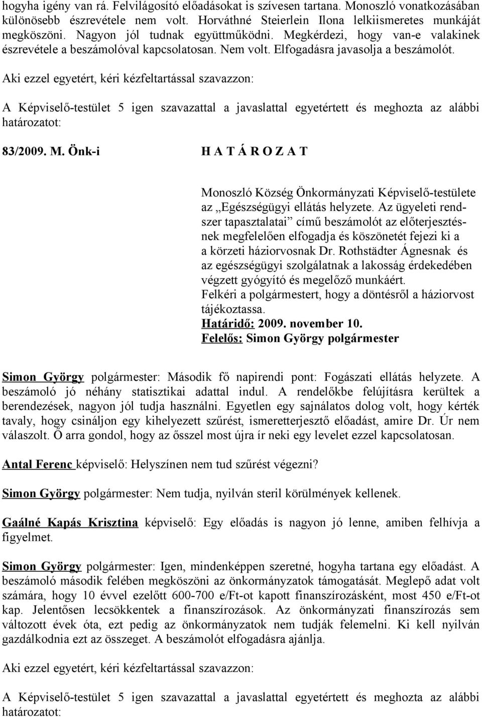 Aki ezzel egyetért, kéri kézfeltartással szavazzon: A Képviselő-testület 5 igen szavazattal a javaslattal egyetértett és meghozta az alábbi határozatot: 83/2009. M.