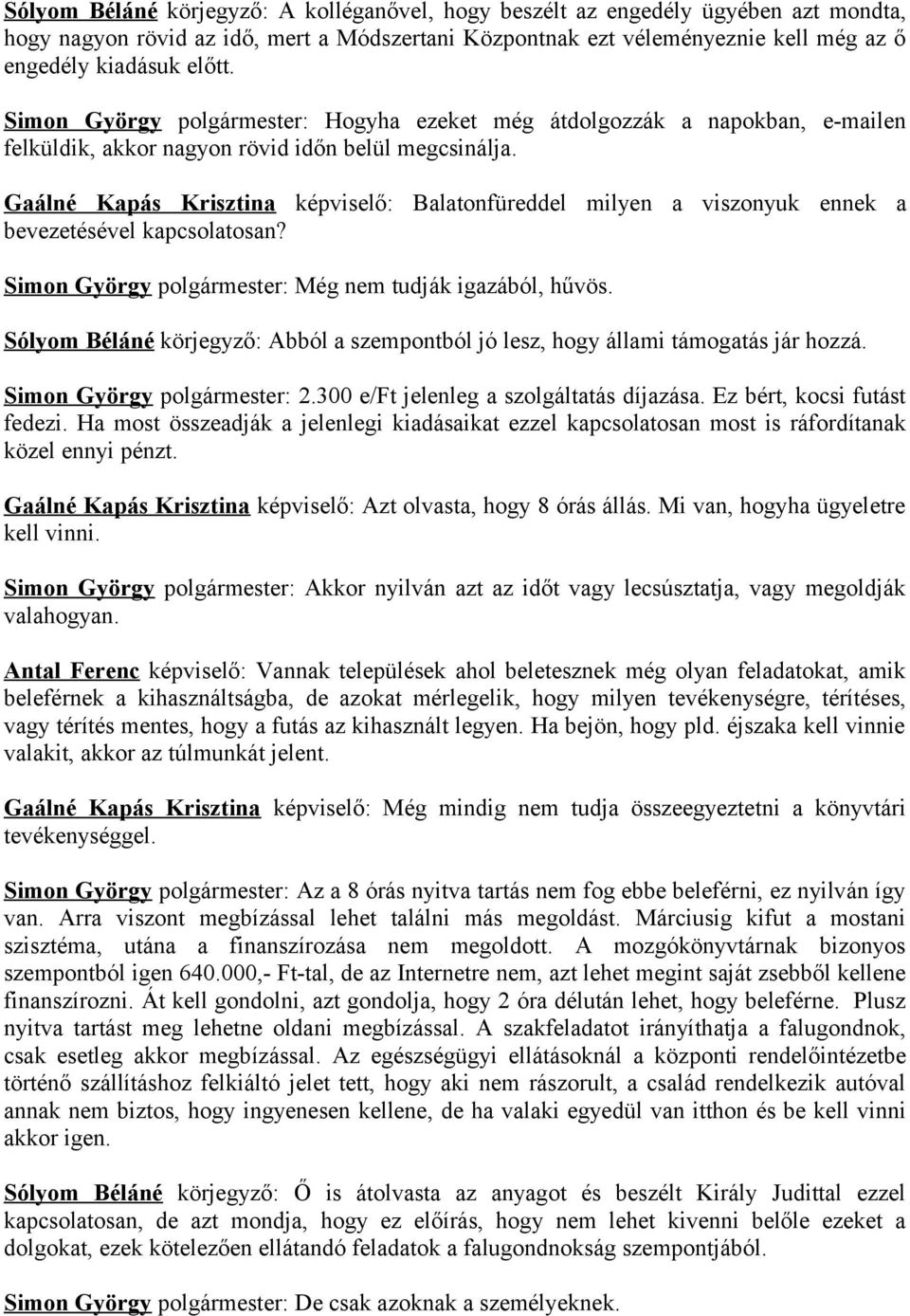 Gaálné Kapás Krisztina képviselő: Balatonfüreddel milyen a viszonyuk ennek a bevezetésével kapcsolatosan? Simon György polgármester: Még nem tudják igazából, hűvös.