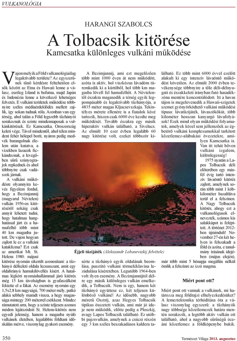 E vulkáni területek m ködése többnyire széles médiaérdekl dés mellett zajlik, így sokan tudnak róla.