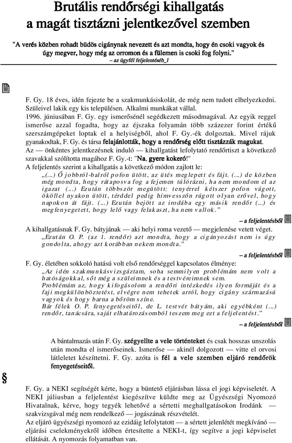 Alkalmi munkákat vállal. 1996. júniusában F. Gy. egy ismerôsénél segédkezett másodmagával.