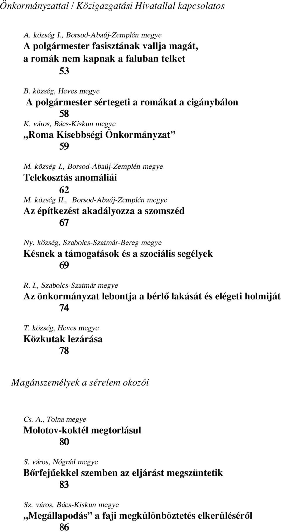 , Borsod-Abaúj-Zemplén Az építkezést akadályozza a szomszéd 67 Ny. község, Szabolcs-Szatmár-Bereg Késnek a támogatások és a szociális segélyek 69 R. I.