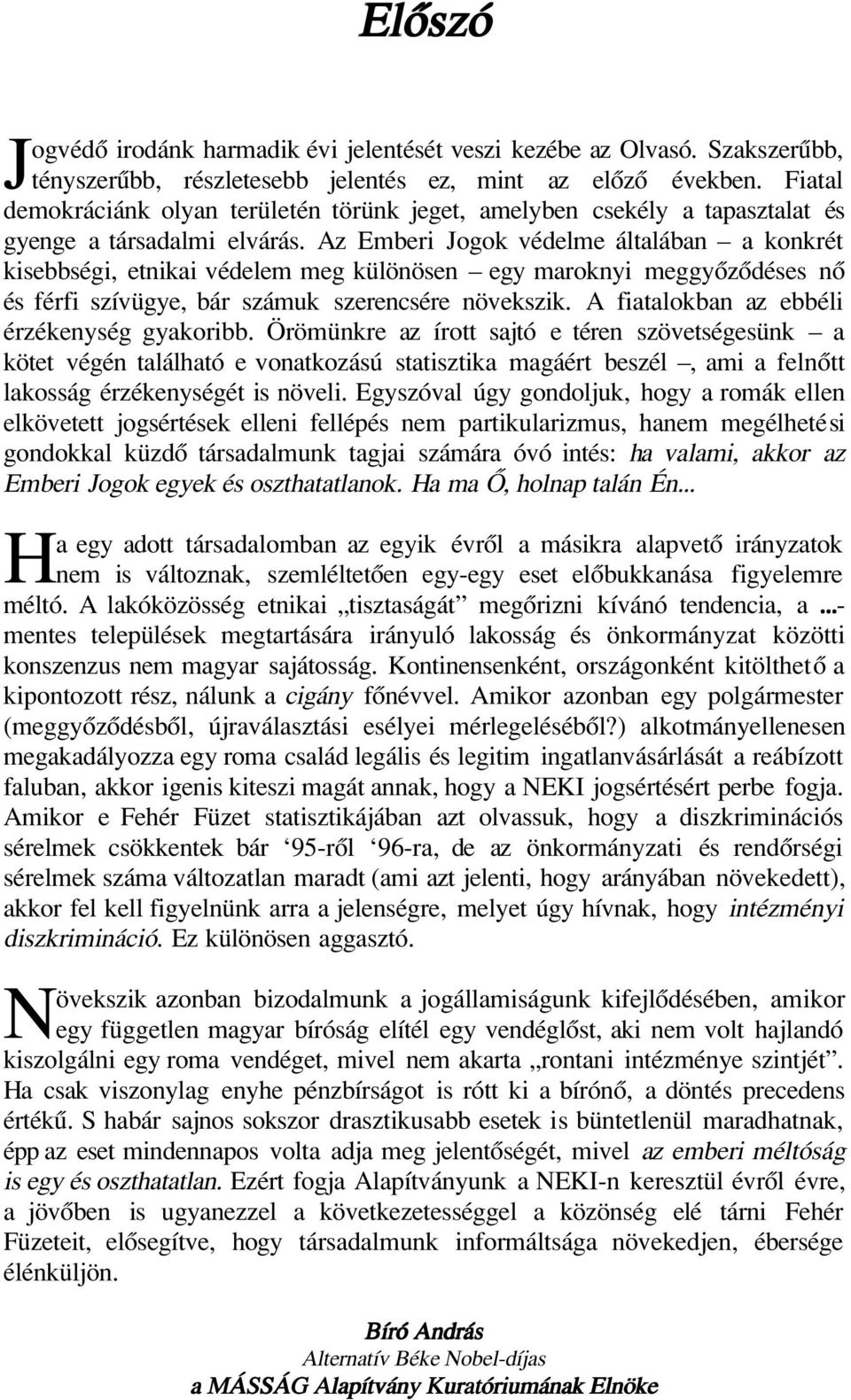 Az Emberi Jogok védelme általában a konkrét kisebbségi, etnikai védelem meg különösen egy maroknyi meggyôzôdéses nô és férfi szívügye, bár számuk szerencsére növekszik.