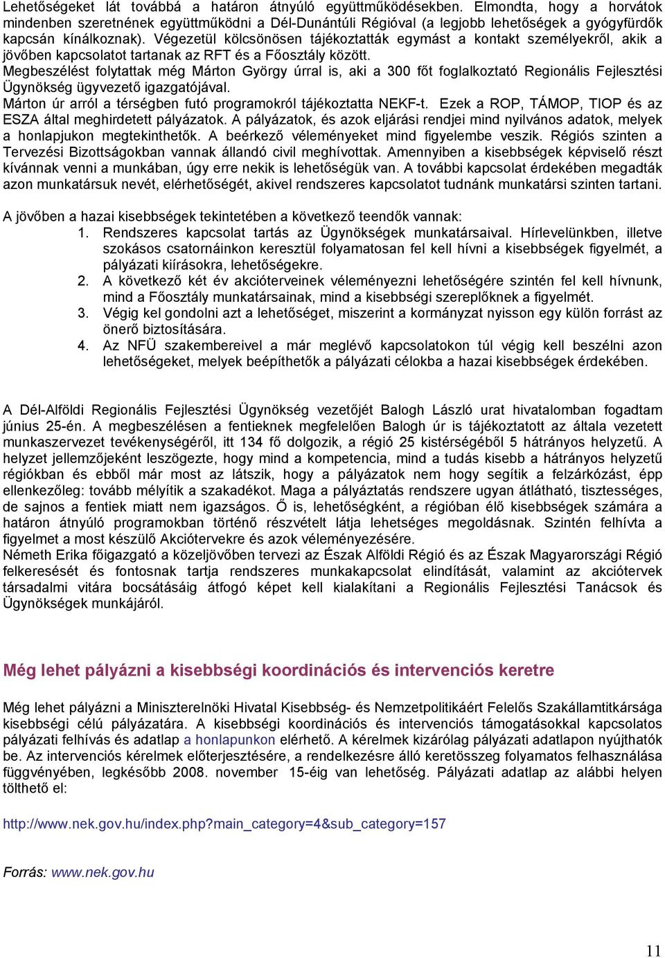 Végezetül kölcsönösen tájékoztatták egymást a kontakt személyekről, akik a jövőben kapcsolatot tartanak az RFT és a Főosztály között.