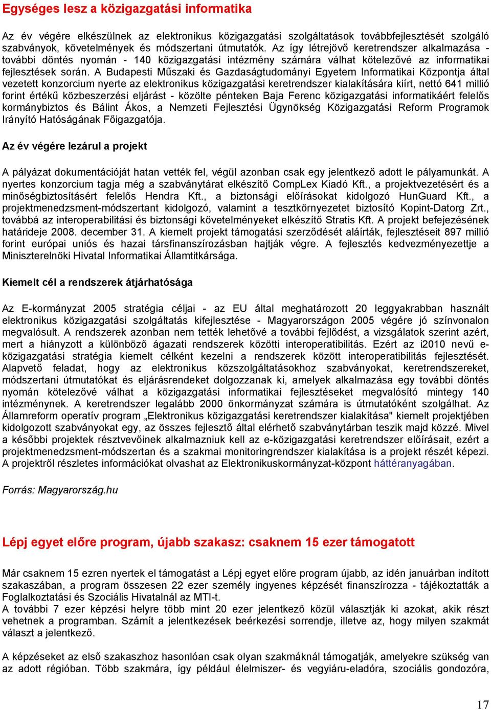 A Budapesti Műszaki és Gazdaságtudományi Egyetem Informatikai Központja által vezetett konzorcium nyerte az elektronikus közigazgatási keretrendszer kialakítására kiírt, nettó 641 millió forint