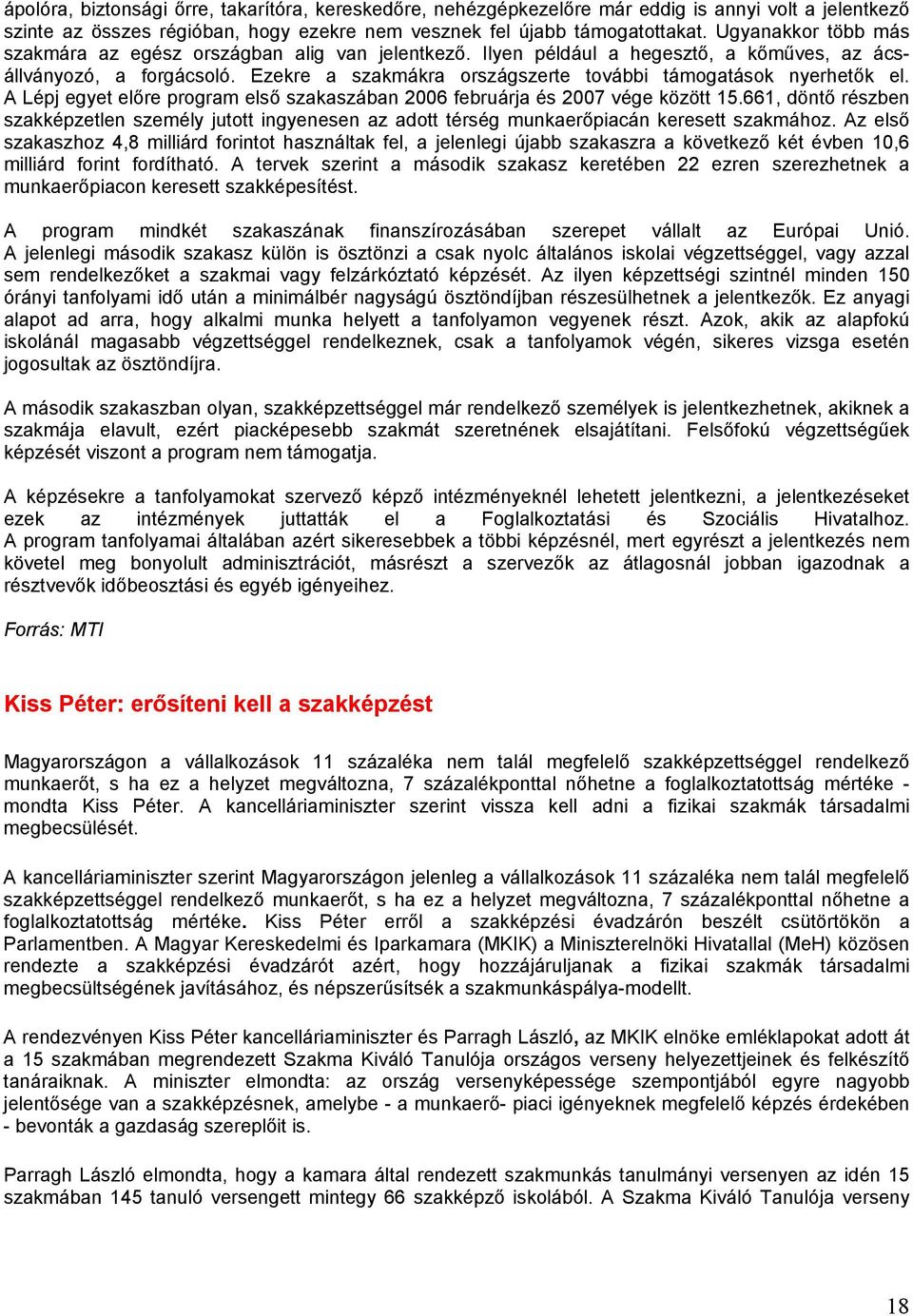 Ezekre a szakmákra országszerte további támogatások nyerhetők el. A Lépj egyet előre program első szakaszában 2006 februárja és 2007 vége között 15.