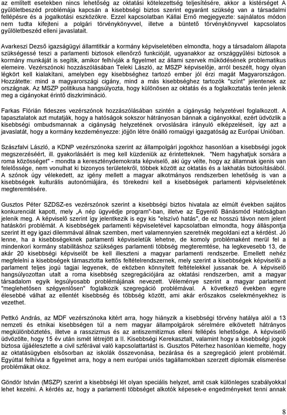 Ezzel kapcsolatban Kállai Ernő megjegyezte: sajnálatos módon nem tudta kifejteni a polgári törvénykönyvvel, illetve a büntető törvénykönyvvel kapcsolatos gyűlöletbeszéd elleni javaslatait.