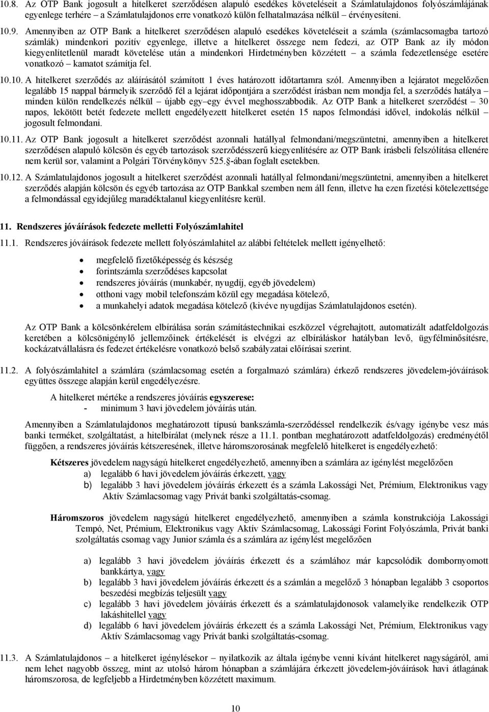 Amennyiben az OTP Bank a hitelkeret szerződésen alapuló esedékes követeléseit a számla (számlacsomagba tartozó számlák) mindenkori pozitív egyenlege, illetve a hitelkeret összege nem fedezi, az OTP