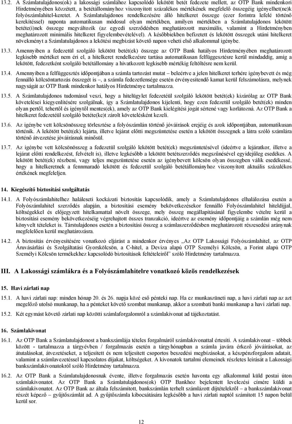 A Számlatulajdonos rendelkezésére álló hitelkeret összege (ezer forintra lefelé történő kerekítéssel) naponta automatikusan módosul olyan mértékben, amilyen mértékben a Számlatulajdonos lekötött