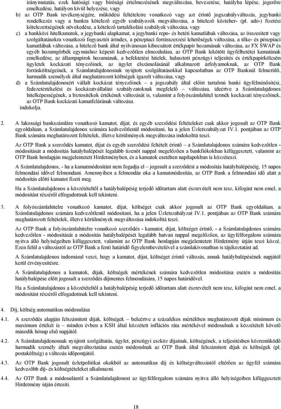 adó-) fizetési kötelezettségének növekedése, a kötelező tartalékolási szabályok változása, vagy c) a bankközi hitelkamatok, a jegybanki alapkamat, a jegybanki repo- és betéti kamatlábak változása, az