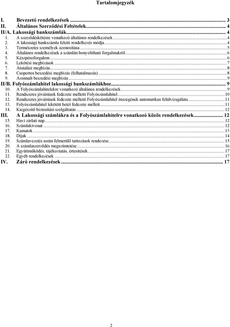 Lekötési megbízások... 7 7. Átutalási megbízás... 8 8. Csoportos beszedési megbízás (felhatalmazás)... 8 9. Azonnali beszedési megbízás... 9 II/B. Folyószámlahitel lakossági bankszámlákhoz... 9 10.