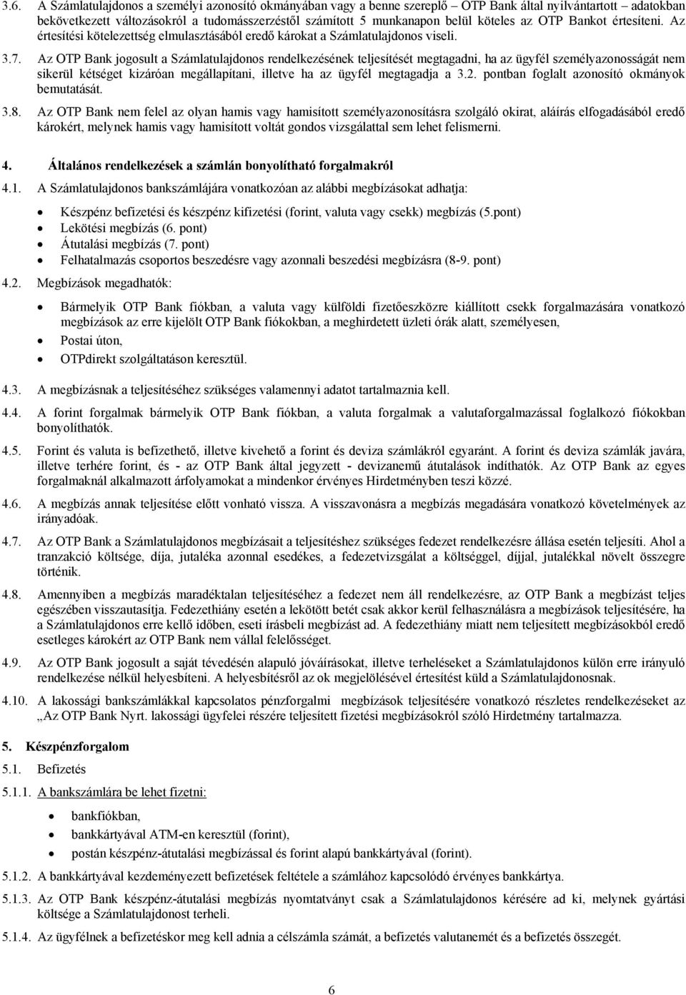 Az OTP Bank jogosult a Számlatulajdonos rendelkezésének teljesítését megtagadni, ha az ügyfél személyazonosságát nem sikerül kétséget kizáróan megállapítani, illetve ha az ügyfél megtagadja a 3.2.