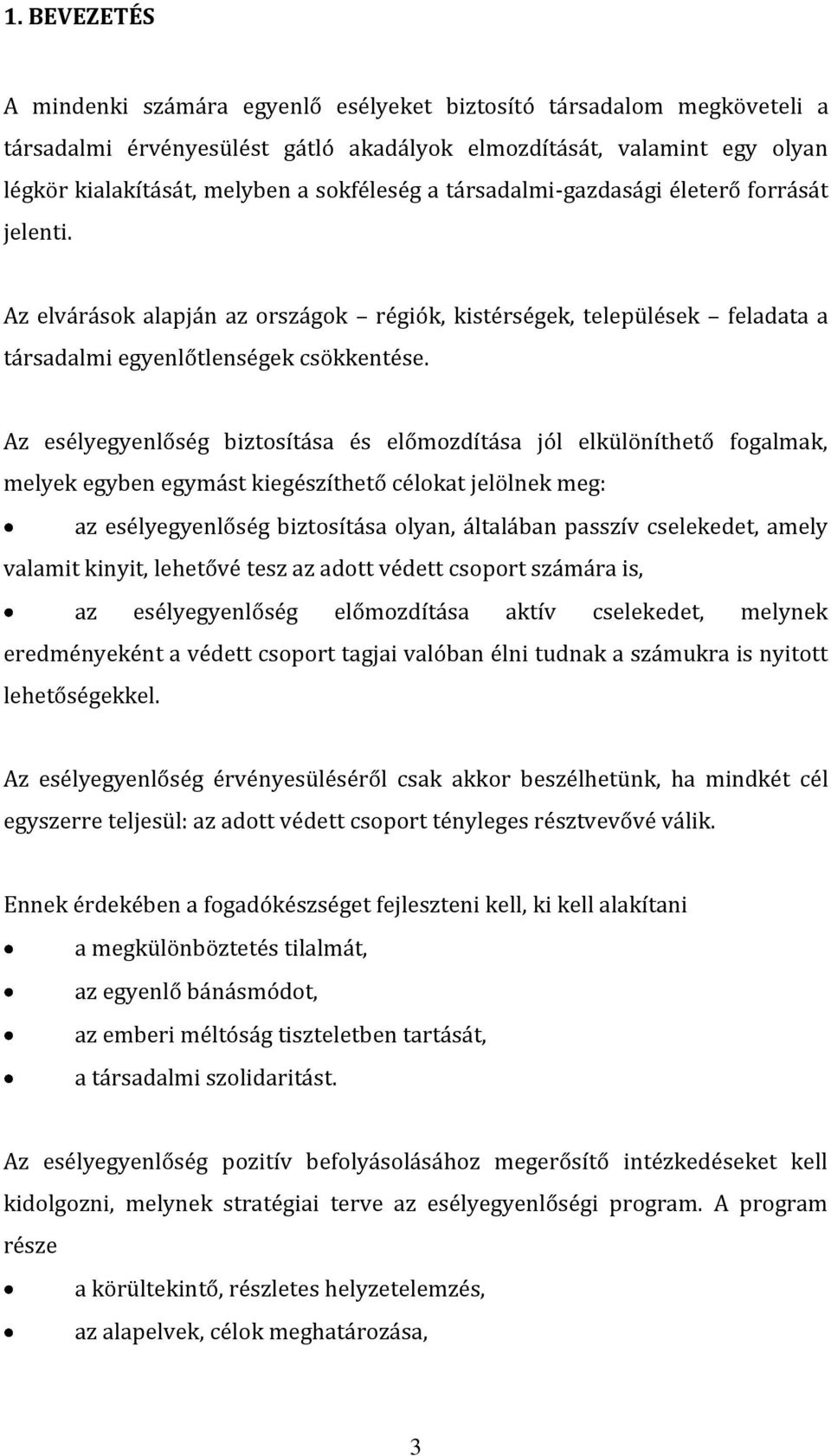 Az esélyegyenlőség biztosítása és előmozdítása jól elkülöníthető fogalmak, melyek egyben egymást kiegészíthető célokat jelölnek meg: az esélyegyenlőség biztosítása olyan, általában passzív