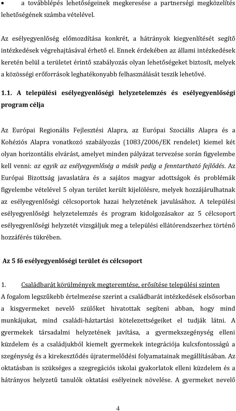 Ennek érdekében az állami intézkedések keretén belül a területet érintő szabályozás olyan lehetőségeket biztosít, melyek a közösségi erőforrások leghatékonyabb felhasználását teszik lehetővé. 1.