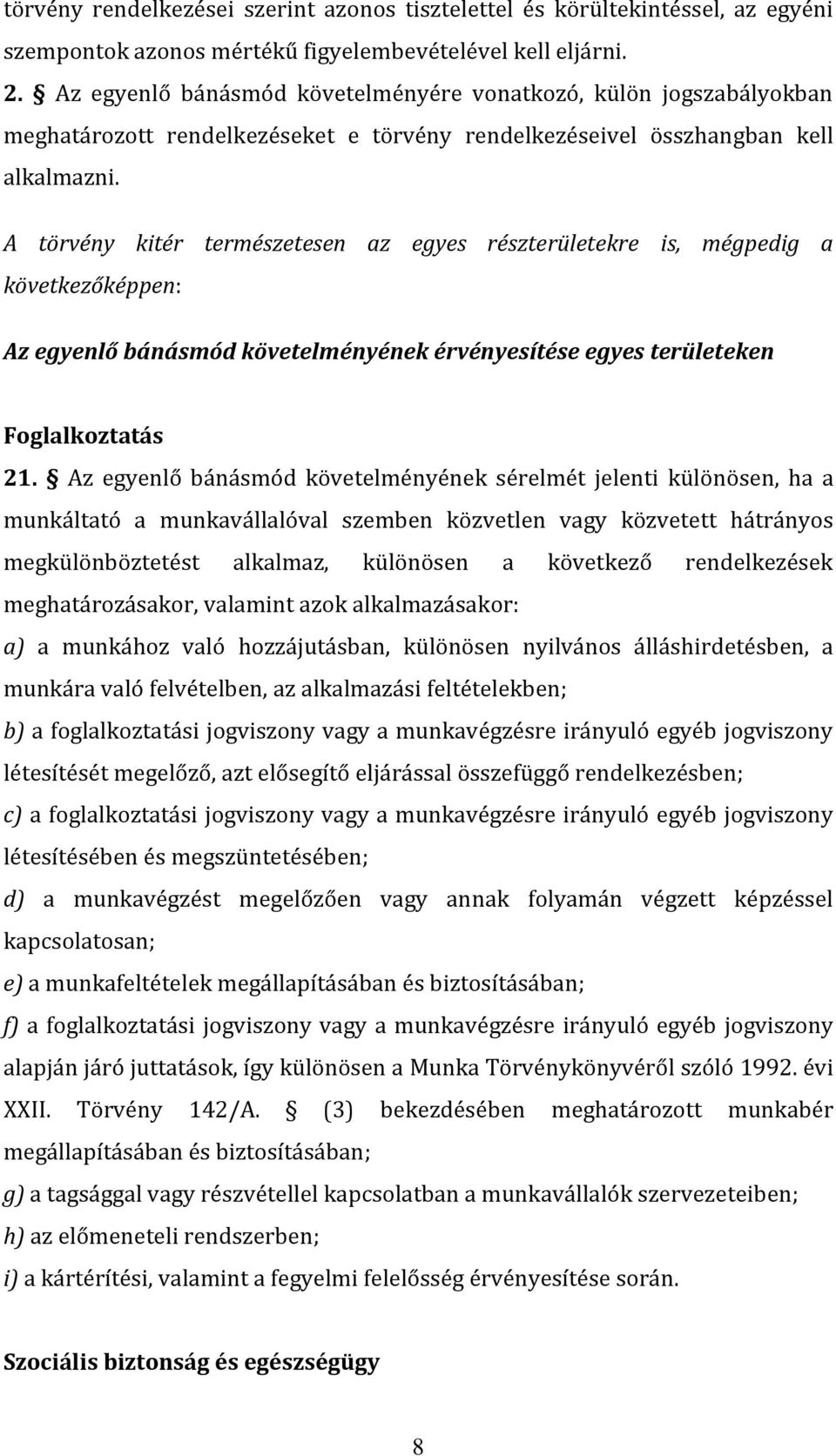 A törvény kitér természetesen az egyes részterületekre is, mégpedig a következőképpen: Az egyenlő bánásmód követelményének érvényesítése egyes területeken Foglalkoztatás 21.