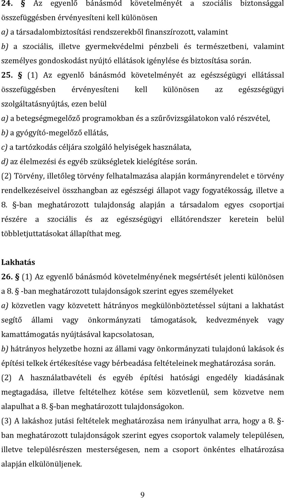 (1) Az egyenlő bánásmód követelményét az egészségügyi ellátással összefüggésben érvényesíteni kell különösen az egészségügyi szolgáltatásnyújtás, ezen belül a) a betegségmegelőző programokban és a