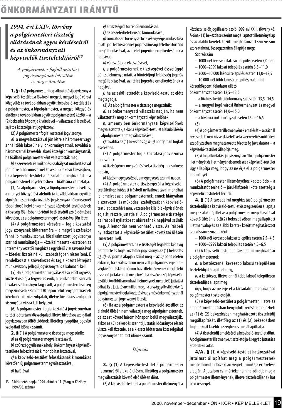 (1) A polgármesteri foglalkoztatási jogviszony a képviselő-testület, a fővárosi, megyei, megyei jogú városi közgyűlés (a továbbiakban együtt: képviselő-testület) és a polgármester, a főpolgármester,