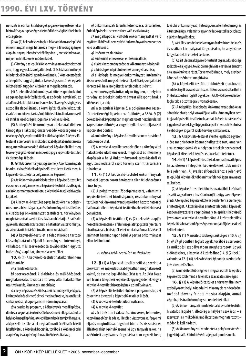 (3) Törvény a települési önkormányzatokat kötelezheti arra, hogy egyes közszolgáltatásokról és közhatalmi helyi feladatok ellátásáról gondoskodjanak.