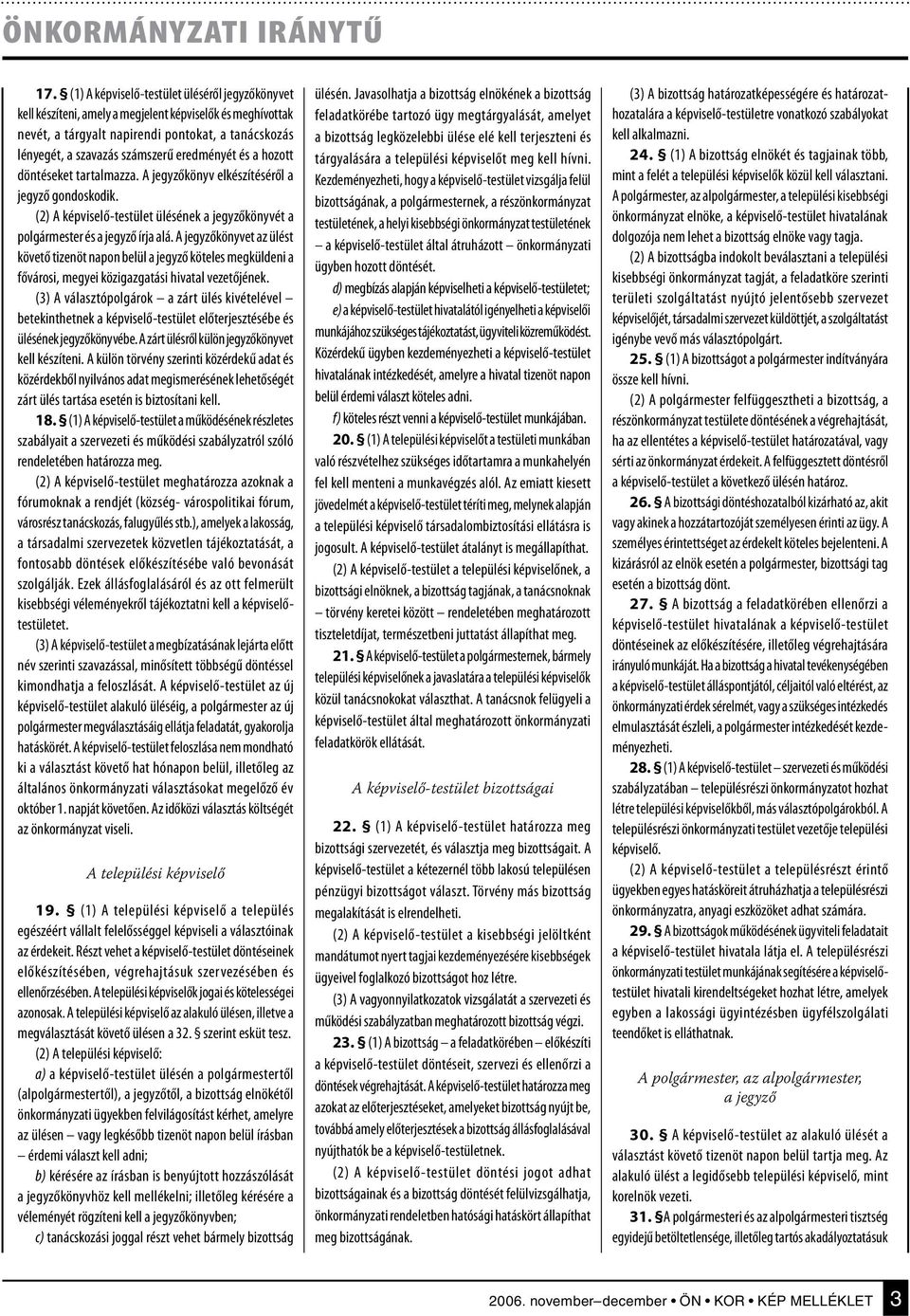 eredményét és a hozott döntéseket tartalmazza. A jegyzőkönyv elkészítéséről a jegyző gondoskodik. (2) A képviselő-testület ülésének a jegyzőkönyvét a polgármester és a jegyző írja alá.