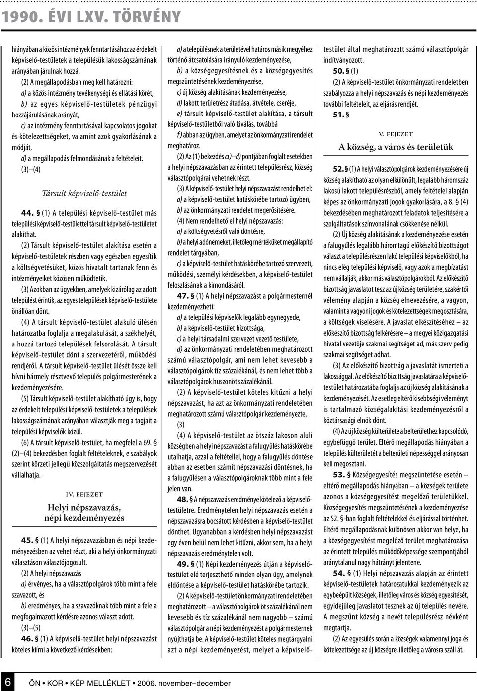 kapcsolatos jogokat és kötelezettségeket, valamint azok gyakorlásának a módját, d) a megállapodás felmondásának a feltételeit. (3) (4) Társult képviselő-testület 44.