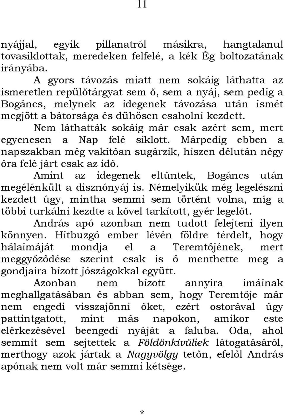 Nem láthatták sokáig már csak azért sem, mert egyenesen a Nap felé siklott. Márpedig ebben a napszakban még vakítóan sugárzik, hiszen délután négy óra felé járt csak az idő.