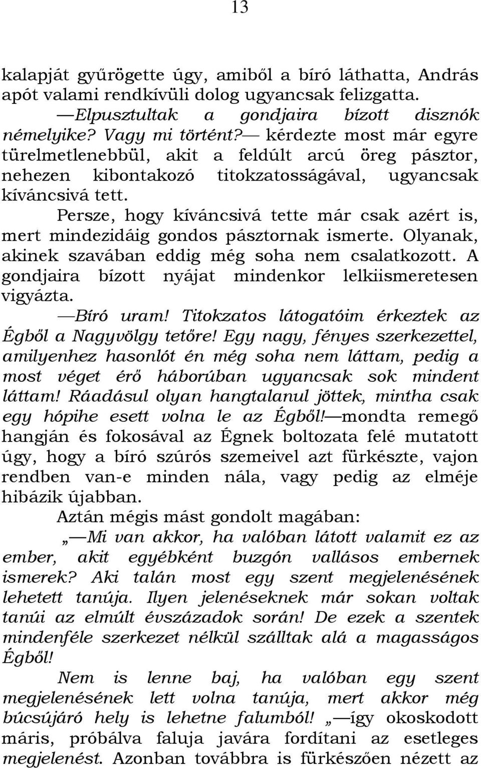 Persze, hogy kíváncsivá tette már csak azért is, mert mindezidáig gondos pásztornak ismerte. Olyanak, akinek szavában eddig még soha nem csalatkozott.