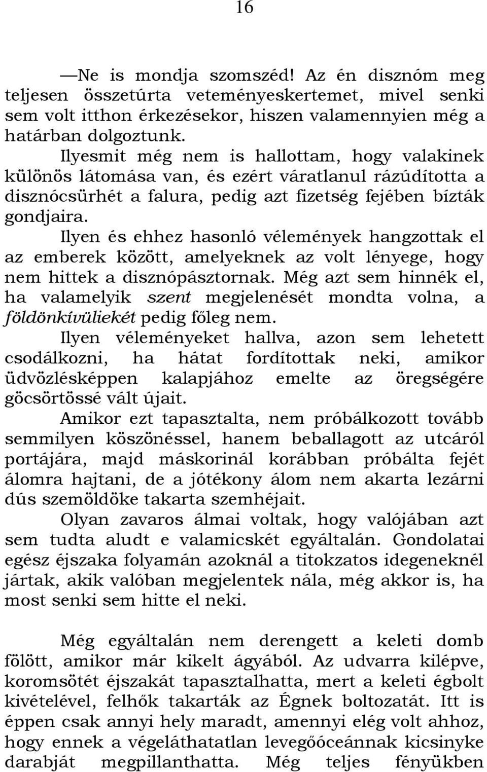 Ilyen és ehhez hasonló vélemények hangzottak el az emberek között, amelyeknek az volt lényege, hogy nem hittek a disznópásztornak.