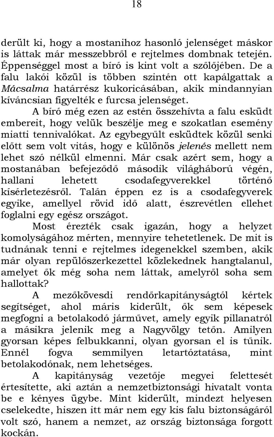 A bíró még ezen az estén összehívta a falu esküdt embereit, hogy velük beszélje meg e szokatlan esemény miatti tennivalókat.