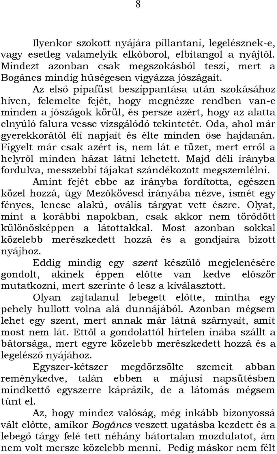 Az első pipafüst beszippantása után szokásához híven, felemelte fejét, hogy megnézze rendben van-e minden a jószágok körül, és persze azért, hogy az alatta elnyúló falura vesse vizsgálódó tekintetét.