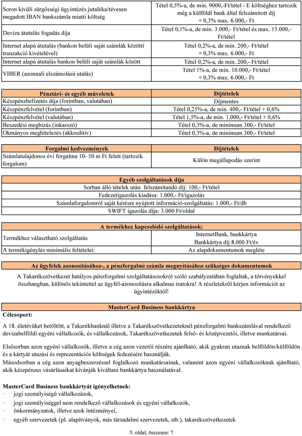 15.000,- Ft/tétel Tétel 1%-a, de min. 10.000,- Ft/tétel Pénztári- és egyéb műveletek Készpénzbefizetés díja (forintban, valutában) Díjmentes Készpénzfelvétel (forintban) Tétel 0,25%-a, de min.