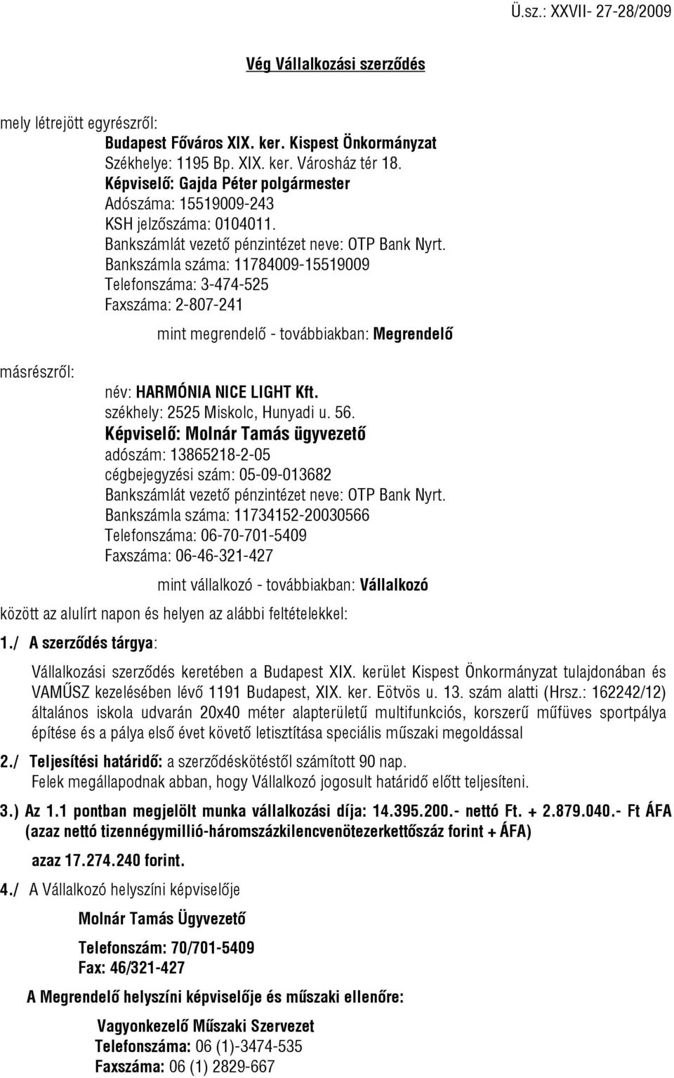 Bankszámla száma: 11784009-15519009 Telefonszáma: 3-474-525 Faxszáma: 2-807-241 másrészről: mint megrendelő - továbbiakban: Megrendelő név: HARMÓNIA NICE LIGHT Kft. székhely: 2525 Miskolc, Hunyadi u.